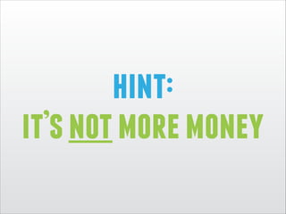 hint:
it’s not more money

 