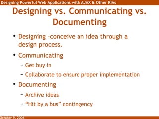 Designing vs. Communicating vs. Documenting Designing –conceive an idea through a design process. Communicating Get buy in Collaborate to ensure proper implementation Documenting Archive ideas “ Hit by a bus” contingency 