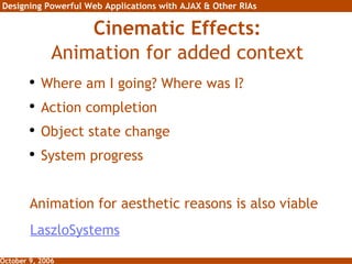Cinematic Effects: Animation for added context Where am I going? Where was I? Action completion Object state change System progress Animation for aesthetic reasons is also viable LaszloSystems 