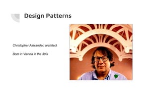 Design Patterns
Christopher Alexander, architect
Born in Vienna in the 30’s
 