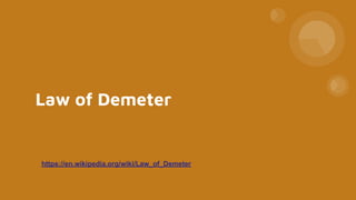 Law of Demeter
https://en.wikipedia.org/wiki/Law_of_Demeter
 