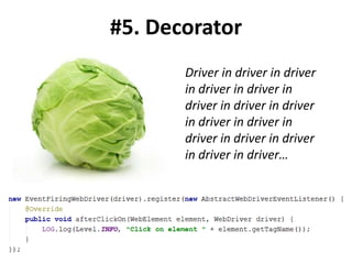 #5. Decorator
Driver in driver in driver
in driver in driver in
driver in driver in driver
in driver in driver in
driver in driver in driver
in driver in driver…
 