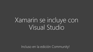 Xamarin is included
in Visual Studio
 