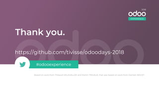 #odooexperience
Based on work from Thibault DELAVALLEE and Martin TRIGAUX, that was based on work from Damien BOUVY
https://github.com/tivisse/odoodays-2018
EXPERIENCE
2018
 