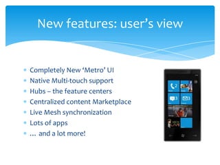 Completely New ‘Metro’ UINative Multi-touch supportHubs – the feature centersCentralized content MarketplaceLive Mesh synchronizationLots of apps… and a lot more!New features: user’s view