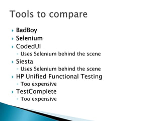  BadBoy
 Selenium
 CodedUI
◦ Uses Selenium behind the scene
 Siesta
◦ Uses Selenium behind the scene
 HP Unified Functional Testing
◦ Too expensive
 TestComplete
◦ Too expensive
 
