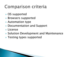  OS supported
 Browsers supported
 Automation type
 Documentation and Support
 License
 Solution Development and Maintenance
 Testing types supported
 