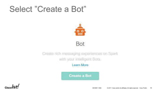 © 2017 Cisco and/or its affiliates. All rights reserved. Cisco Public
Select ”Create a Bot”
DEVNET-1056 93
 