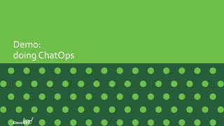 Demo:
doing ChatOps
 