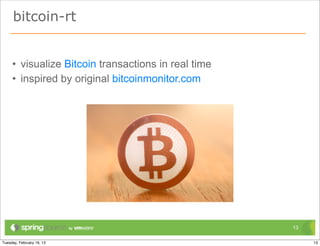 bitcoin-rt


     • visualize Bitcoin transactions in real time
     • inspired by original bitcoinmonitor.com




                                                     13

Tuesday, February 19, 13                                  13
 