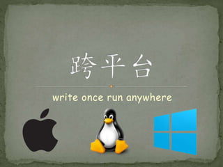 write once run anywhere
 