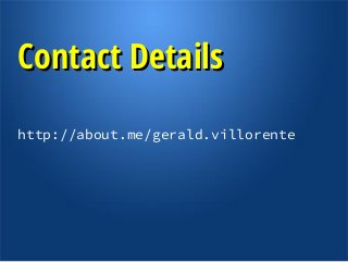 Contact Details
http://about.me/gerald.villorente

 