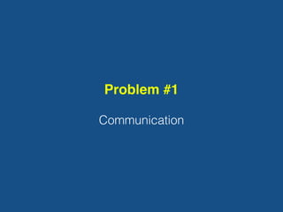 Problem #1
Communication
 