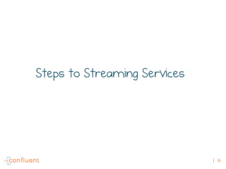 51
Steps to Streaming Services
 