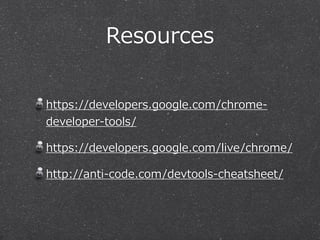Resources 
https://developers.google.com/chrome-‐‑‒ 
developer-‐‑‒tools/ 
https://developers.google.com/live/chrome/ 
http://anti-‐‑‒code.com/devtools-‐‑‒cheatsheet/ 
