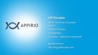 Jeff Douglas
Senior Technical Consultant
Appirio
Platform Architect
CloudSpokes
Co-Author, “Salesforce Handbook”


@jeffdonthemic
http://blog.jeffdouglas.com
 