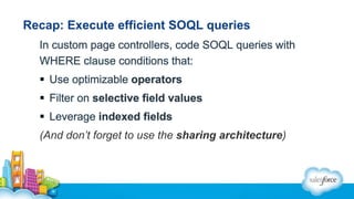 Recap: Execute efficient SOQL queries
(And don’t forget to use the sharing architecture)
 