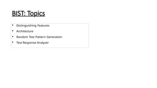 BIST: Topics
 Distinguishing Features
 Architecture
 Random Test Pattern Generation
 Test Response Analyzer
 