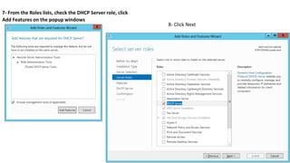 7- From the Roles lists, check the DHCP Server role, click
Add Features on the popup windows
8- Click Next
 