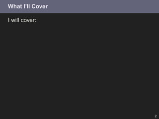 What I’ll Cover

I will cover:




                  2
 
