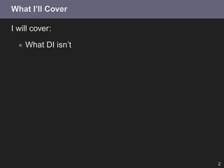 What I’ll Cover

I will cover:

  • What DI isn’t




                    2
 