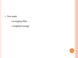  Two mask
 averaging filter
 weighted average
15
 