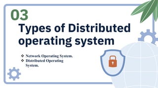 Types of Distributed
operating system
 Network Operating System.
 Distributed Operating
System.
03
 