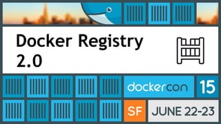 Docker Registry
2.0
 