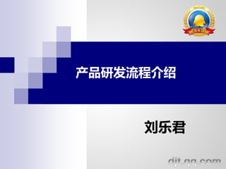 产品研发流程介绍



     刘乐君
 