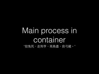 Main process in
container
“ ”
 