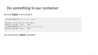 38
Do something in our container
 