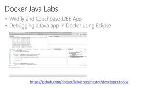 Docker Java Labs
https://github.com/docker/labs/tree/master/developer-tools/
• Wildfly and Couchbase J2EE App
• Debugging a Java app in Docker using Eclipse
 