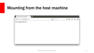 Mounting from the host machine
Pacific Northwest PHP, September 2016 34
 