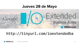Medallia © Copyright 2015. 30
Jueves 28 de Mayo
http://tinyurl.com/ioextendedba
 