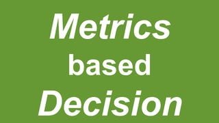 Metrics
based
Decision
 