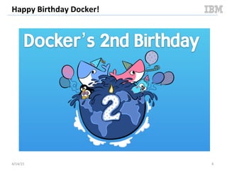 Happy	
  Birthday	
  Docker!	
  
4/17/15	
   4	
  
 