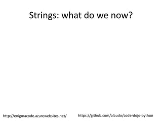 https://github.com/alaudo/coderdojo-pythonhttp://enigmacode.azurewebsites.net/
Strings: what do we now?
 