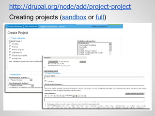 http://drupal.org/node/add/project-project
Creating projects (sandbox or full)
 