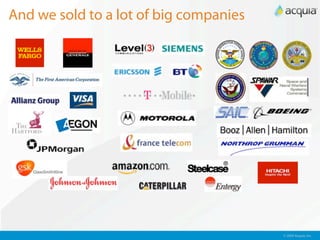 And we sold to a lot of big companies




                                        © 2009 Acquia, Inc.
 