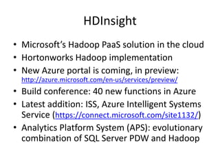References
• Daniel Jebaraj: Ignore HDInsight at Your Own
Peril: Everything You Need to Know
• Tom White: Hadoop: The Definitive Guide, 3rd
Edition, Yahoo Press
• Lynn Langit’s various presentations and YouTube
videos
• Dattatrey Sindol: Big Data Basics - Part 1 -
Introduction to Big Data
• Bruno Terkaly’s presentations (for example
Hadoop on Azure: Introduction)
 