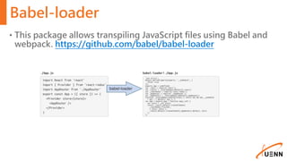 Babel-loader
• This package allows transpiling JavaScript files using Babel and
webpack. https://github.com/babel/babel-loader
 