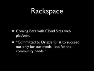 Rackspace Coming Beta with Cloud Sites web platform. “Committed to Drizzle for it to succeed not only for our needs,  but for the community needs.” 
