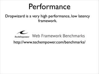 Performance
Dropwizard is a very high performance, low latency
framework.

http://www.techempower.com/benchmarks/

 