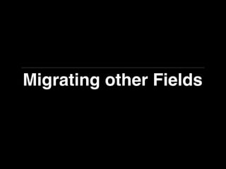 Migrating other Fields
 