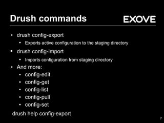 Drush commands
▪ drush config-export
▪ Exports active configuration to the staging directory
▪ drush config-import
▪ Imports configuration from staging directory
▪ And more:
▪ config-edit
▪ config-get
▪ config-list
▪ config-pull
▪ config-set
drush help config-export
7
 