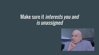 Make sure it interests you and
is unassigned
 