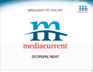 BROUGHT TO YOU BY
THE GOOD FOLKS AT




    DO DRUPAL RIGHT



                       2
 