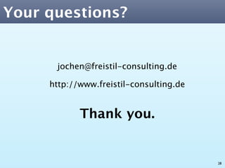 Your questions?


      jochen@freistil-consulting.de

     http://www.freistil-consulting.de


            Thank you.


                                         28
 
