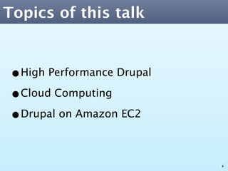 Topics of this talk



•High Performance Drupal
•Cloud Computing
•Drupal on Amazon EC2

                           4
 
