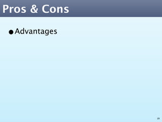 Pros & Cons

•Advantages




              19
 